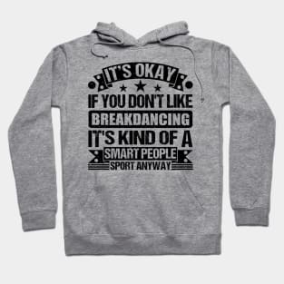 Breakdancing Lover It's Okay If You Don't Like Breakdancing It's Kind Of A Smart People Sports Anyway Hoodie